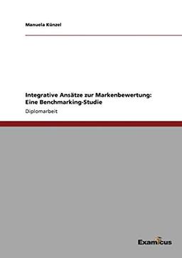 Integrative Ansätze zur Markenbewertung: Eine Benchmarking-Studie