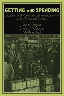 Getting and Spending: European and American Consumer Societies in the Twentieth Century: American and European Consumer Society in the Twentieth ... of the German Historical Institute)