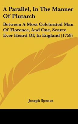 A Parallel, In The Manner Of Plutarch: Between A Most Celebrated Man Of Florence, And One, Scarce Ever Heard Of, In England (1758)