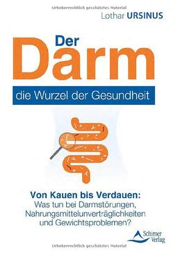 Der Darm – die Wurzel der Gesundheit: Von Kauen bis Verdauen: Was tun bei Darmstörungen, Nahrungsmittelunverträglichkeiten und Gewichtsproblemen?