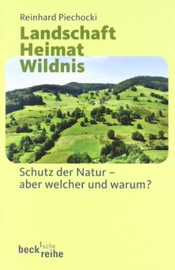 Landschaft Heimat Wildnis: Schutz der Natur - aber welcher und warum?: Schutz der Natur - aber welche und warum?