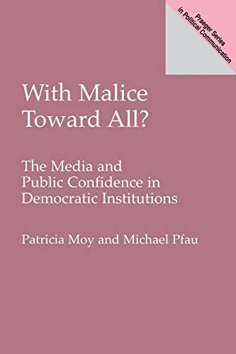 With Malice Toward All? The Media and Public Confidence in Democratic Institutions (Praeger Studies in Political Communication)