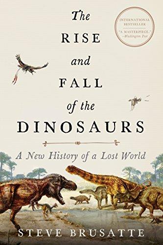 The Rise and Fall of the Dinosaurs: A New History of a Lost World