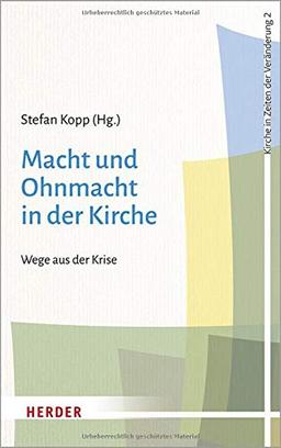 Macht und Ohnmacht in der Kirche: Wege aus der Krise (Kirche in Zeiten der Veränderung, Band 2)