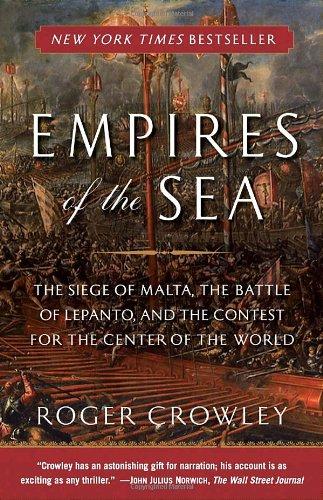 Empires of the Sea: The Siege of Malta, the Battle of Lepanto, and the Contest for the Center of the World