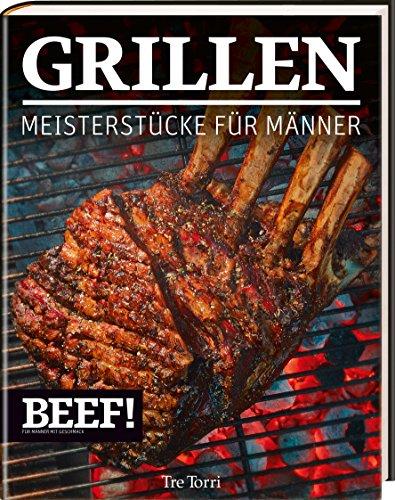 BEEF! GRILLEN: Meisterstücke für Männer