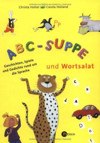 ABC-Suppe und Wortsalat: Geschichte, Gedichte und Spiele rund um die Sprache