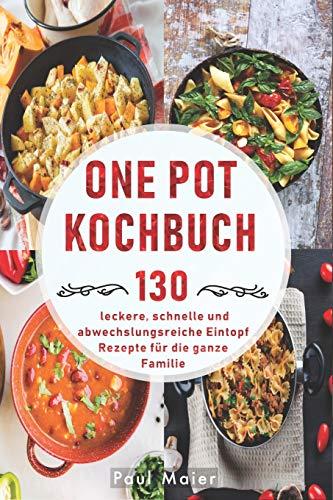 One Pot Kochbuch: 130 leckere, schnelle und abwechslungsreiche Eintopf Rezepte für die ganze Familie