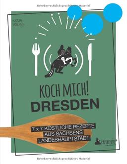 Koch mich! Dresden - Das Kochbuch: 7 x 7 köstliche Rezepte aus Sachsens Landeshauptstadt: Das Dresden-Kochbuch mit kreativen Rezepten aus der Region. (Paperento: ... die mit der Ente)