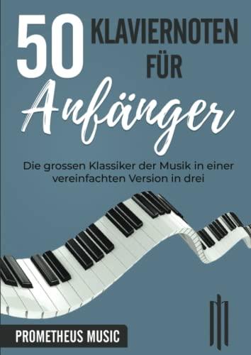 Klaviernoten für Anfänger: Die grossen Klassiker der Musik in einer vereinfachten Version in drei Schwierigkeitsstufen unterteilt