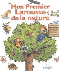 Mon premier Larousse de la nature : au jardin, à la campagne, au bord de l'eau, dans la forêt, au bord de la mer, à la montagne, dans le Sud