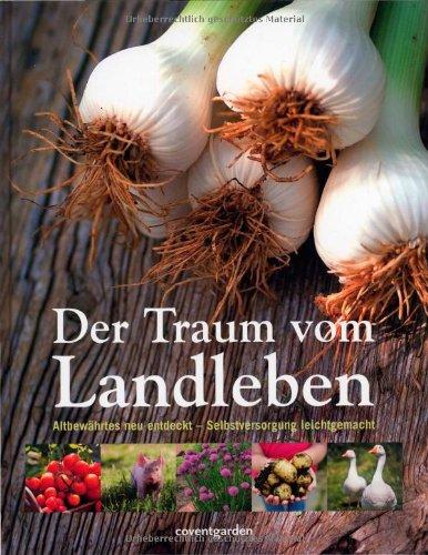 Der Traum vom Landleben: Altbewährtes neu entdeckt - Selbstversorgung leichtgemacht