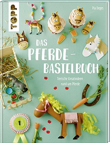 Das Pferde-Bastelbuch: Tierische Kreativideen rund um Pferde und Ponys