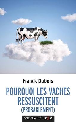 Pourquoi les vaches ressuscitent (probablement) ou Pourquoi mon papa ne restera pas bloqué toute sa vie dans l'ascenseur