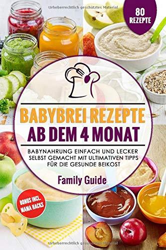 Babynahrung - Babybrei Rezepte ab dem 4. Monat: Babynahrung einfach und lecker selbst gemacht mit ultimativen Tipps für die gesunde Beikost