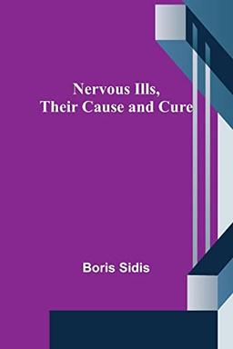 Nervous Ills, Their Cause and Cure