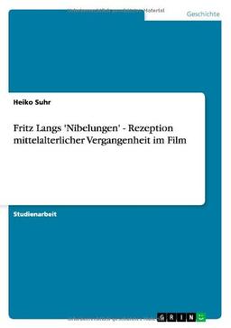 Fritz Langs 'Nibelungen' - Rezeption mittelalterlicher Vergangenheit im Film