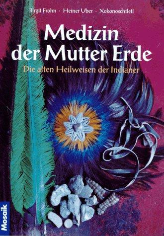 Medizin der Mutter Erde. Die alten Heilweisen der Indianer