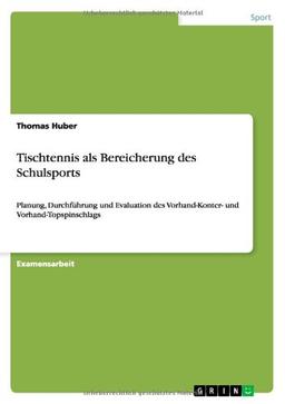 Tischtennis als Bereicherung des Schulsports: Planung, Durchführung und Evaluation des Vorhand-Konter- und Vorhand-Topspinschlags