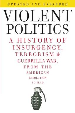 Violent Politics: A History of Insurgency, Terrorism, and Guerrilla War, from the American Revolution to Iraq