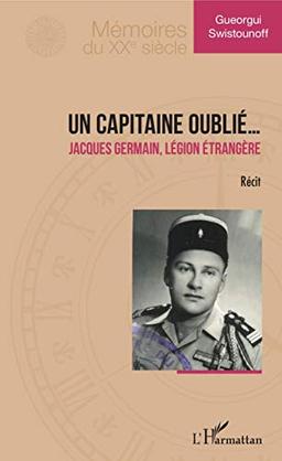 Un capitaine oublié... : Jacques Germain, Légion étrangère : récit