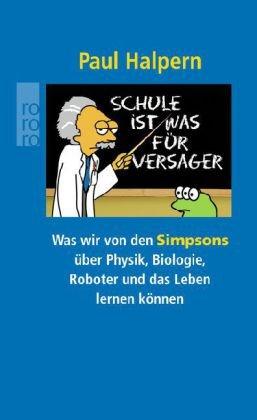 Schule ist was für Versager: Was wir von den Simpsons über Physik, Biologie, Roboter und das Leben lernen können