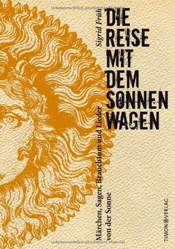 Die Reise mit dem Sonnenwagen: Märchen, Sagen, Brauchtum und Lieder von der Sonne