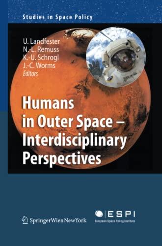 Humans in Outer Space - Interdisciplinary Perspectives (Studies in Space Policy, Band 5)