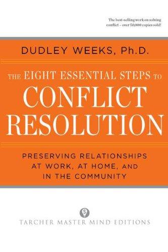 The Eight Essential Steps to Conflict Resolution: Preserving Relationships at Work, at Home and in the Community