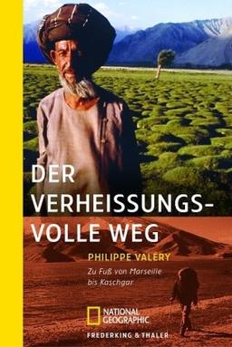 Der verheißungsvolle Weg: Zu Fuß von Marseille bis Kaschgar