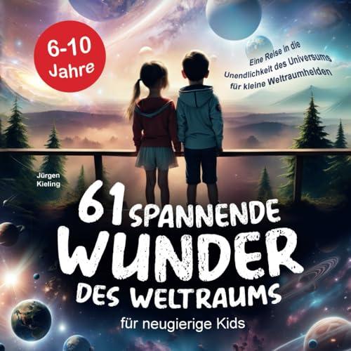 61 spannende Wunder des Weltraums für neugierige Kids: Eine Reise in die Unendlichkeit des Universums für kleine Weltraumhelden - Astronomie Kinderbuch mit Weltall-Fakten ab 6 Jahren