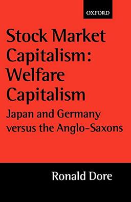 Stock Market Capitalism: Welfare Capitalism: Japan and Germany versus the Anglo-Saxons (Japan Business & Economics) (Japan Business and Economics)