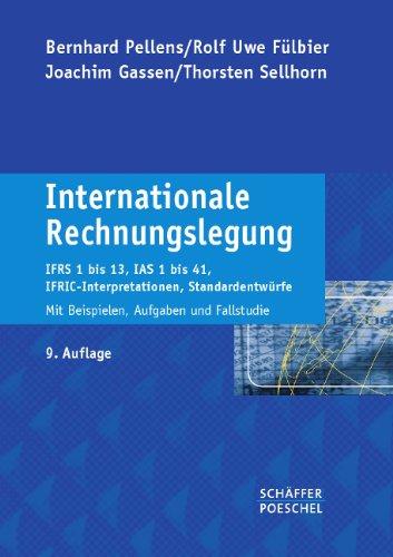 Internationale Rechnungslegung: IFRS 1 bis 13, IAS 1 bis 41, IFRIC-Interpretationen, Standardentwürfe Mit Beispielen, Aufgaben und Fallstudie