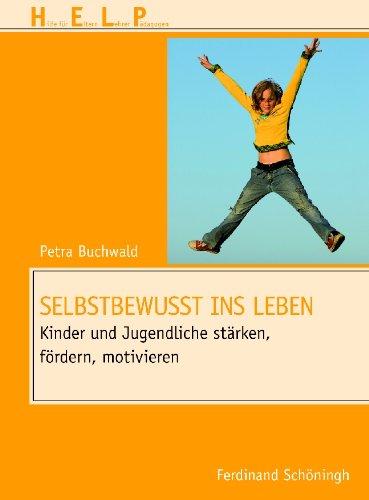 Selbstbewusst ins Leben. Kinder und Jugendliche stärken, fördern, motivieren