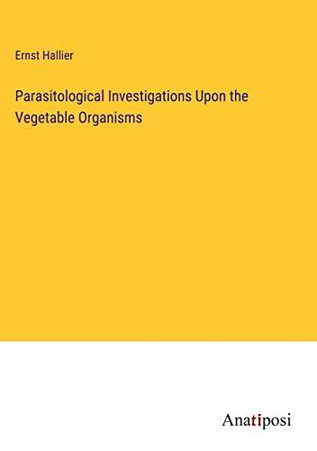 Parasitological Investigations Upon the Vegetable Organisms