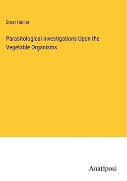 Parasitological Investigations Upon the Vegetable Organisms