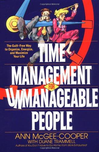 Time Management for Unmanageable People: The Guilt-Free Way to Organize, Energize, and Maximize Your Life