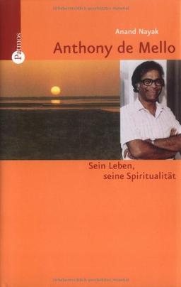 Anthony de Mello. Sein Leben, seine Spiritualität