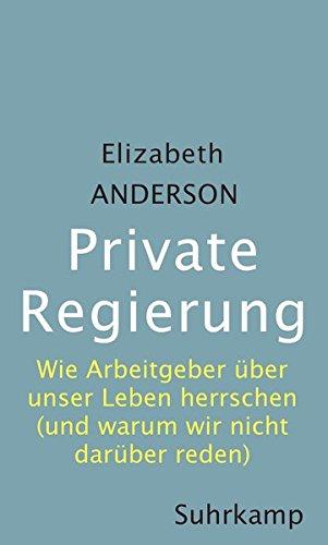 Private Regierung: Wie Arbeitgeber über unser Leben herrschen (und warum wir nicht darüber reden)