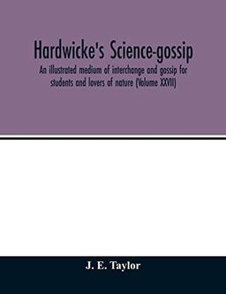 Hardwicke's science-gossip: an illustrated medium of interchange and gossip for students and lovers of nature (Volume XXVII)