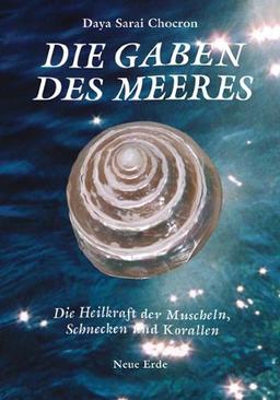 Die Gaben des Meeres: Die Heilkraft der Muscheln, Schnecken und Korallen