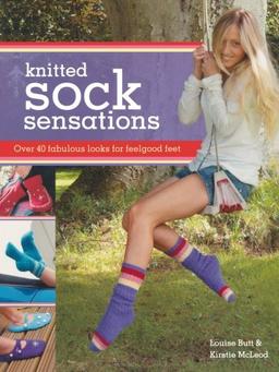 Knitted Sock Sensations: Over 40 Fabulous Looks for Feelgood Feet