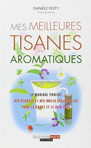 Mes meilleures tisanes aromatiques : le mariage parfait des plantes et des huiles essentielles pour la santé et le bien-être