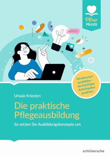 Die praktische Pflegeausbildung: Betriebliches Ausbildungskonzept, Arbeits- und Lernaufgaben und Anleitungen. Für Ausbildungsverantwortliche und ... ausbilden - als künftiger Arbeitgeber punkten