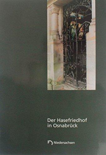 Der Hasefriedhof in Osnabrück: Der Friedhof als Garten - Zur Entstehung, Konzeption und Entwicklung des Osnabrücker Friedhofes in der Hasetorvorstadt/Arbeitshefte zur Denkmalpflege in Niedersachsen 19