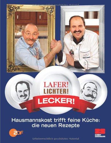 Lafer! Lichter! Lecker! - Hausmannskost trifft feine Küche: Die neuen Rezepte: Über 200 neue Rezepte