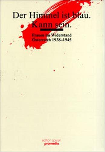 Der Himmel ist blau. Kann sein: Frauen im Widerstand. Österreich 1938-1945