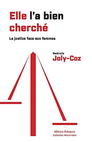 Elle l'a bien cherché : la justice et la lutte contre les violences faites aux femmes : une histoire 2003-2023