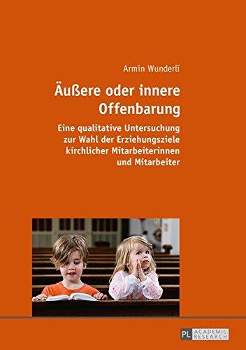 Äußere oder innere Offenbarung: Eine qualitative Untersuchung zur Wahl der Erziehungsziele kirchlicher Mitarbeiterinnen und Mitarbeiter