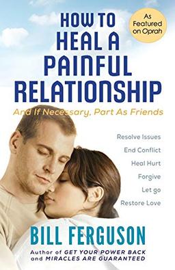 How To Heal A Painful Relationship: And if necessary, part as friends